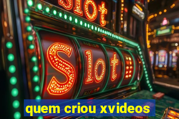 quem criou xvideos